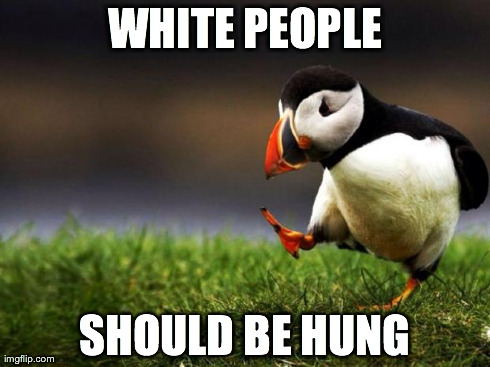 Unpopular Opinion Puffin Meme | WHITE PEOPLE SHOULD BE HUNG | image tagged in memes,unpopular opinion puffin | made w/ Imgflip meme maker