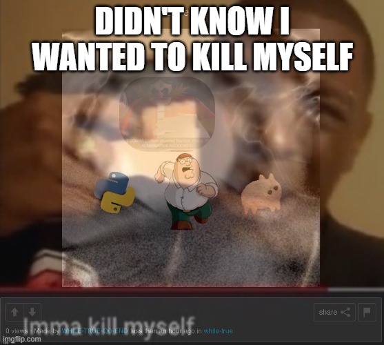 lol | DIDN'T KNOW I WANTED TO KILL MYSELF | made w/ Imgflip meme maker