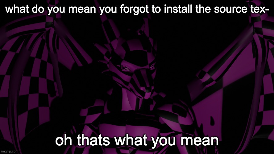 he can remove your source textures when he feels threatened | what do you mean you forgot to install the source tex-; oh thats what you mean | made w/ Imgflip meme maker