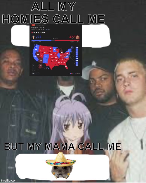 All my homies call me X But my Mama Call me X | image tagged in all my homies call me x but my mama call me x | made w/ Imgflip meme maker