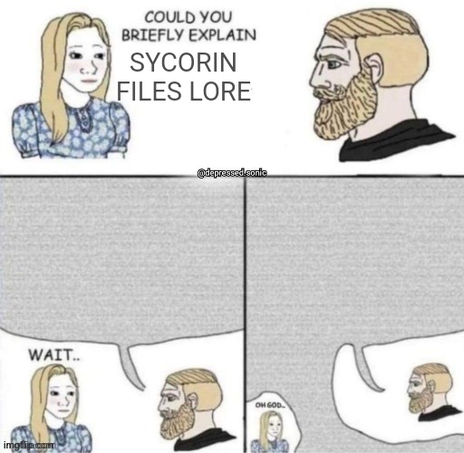 Could you briefly explain | SYCORIN FILES LORE | image tagged in could you briefly explain | made w/ Imgflip meme maker