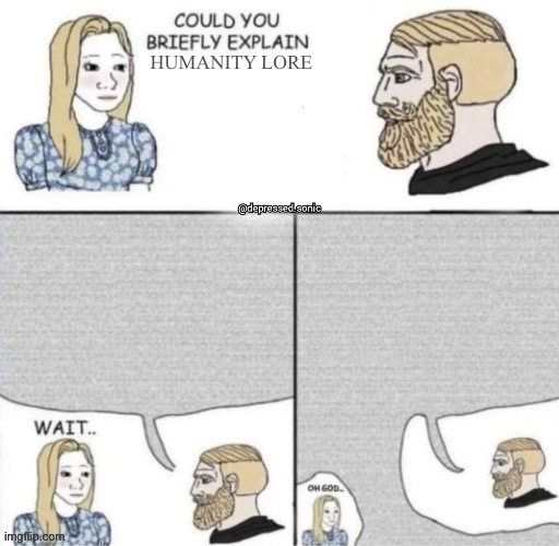 Could you briefly explain | HUMANITY LORE | image tagged in could you briefly explain | made w/ Imgflip meme maker