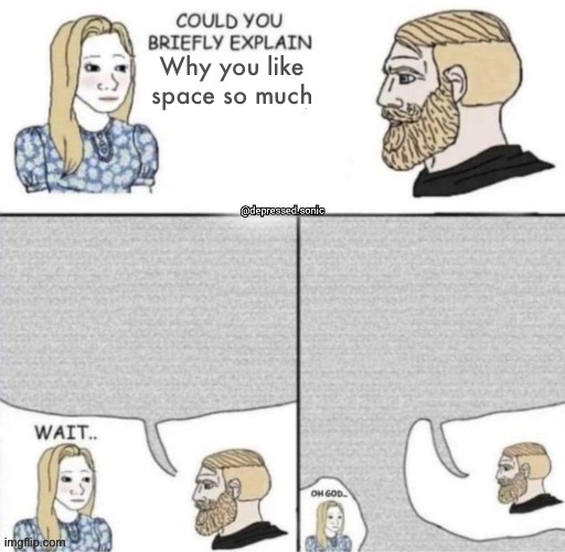 Could you briefly explain | Why you like space so much | image tagged in could you briefly explain | made w/ Imgflip meme maker