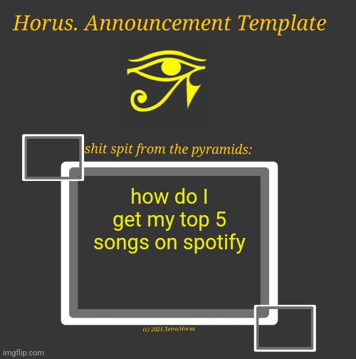 Horus Temp I | how do I get my top 5 songs on spotify | image tagged in horus temp i | made w/ Imgflip meme maker