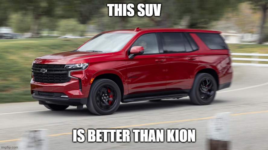 SUV | THIS SUV; IS BETTER THAN KION | image tagged in suv | made w/ Imgflip meme maker