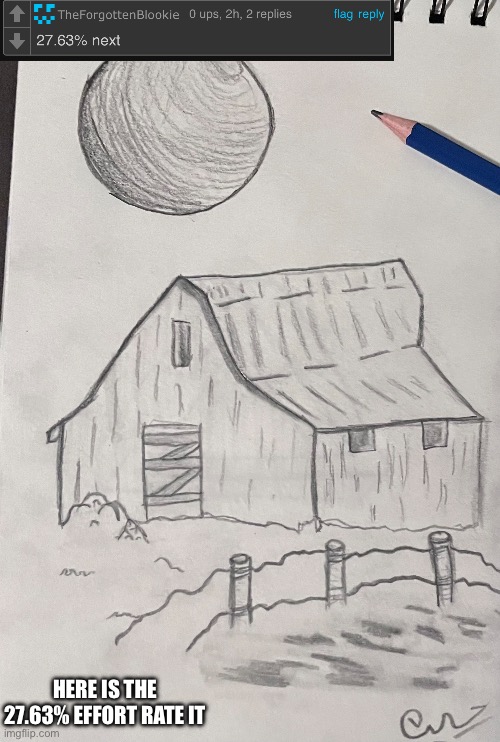 Rate my barn drawing | HERE IS THE 27.63% EFFORT RATE IT | image tagged in drawings | made w/ Imgflip meme maker