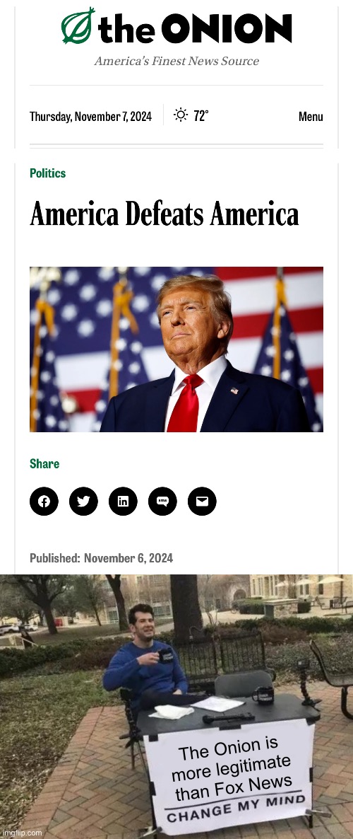 Truly America’s Finest News Source | The Onion is more legitimate than Fox News | image tagged in memes,change my mind,the onion,fox news,donald trump,democracy | made w/ Imgflip meme maker