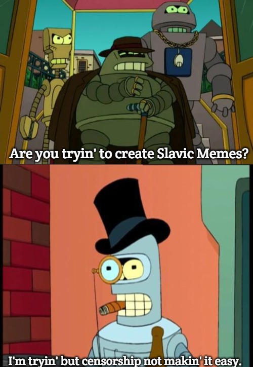 Are you tryin' to create Slavic Memes? I'm tryin' but censorship not makin' it easy. | image tagged in donbot,classy bender,slavic,slavic memes | made w/ Imgflip meme maker