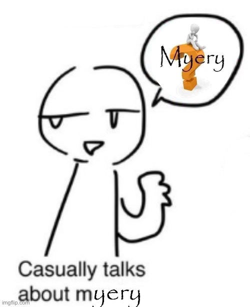 Casually talks about myery | image tagged in casually talks about myery | made w/ Imgflip meme maker