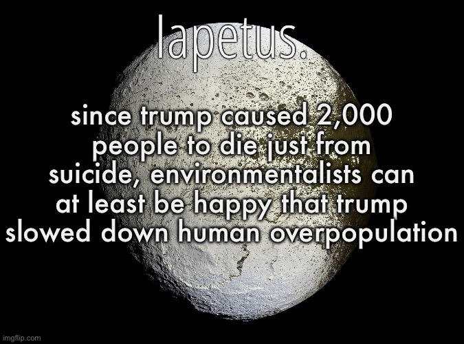 Silver Announcement Template 13.0 Template | since trump caused 2,000 people to die just from suicide, environmentalists can at least be happy that trump slowed down human overpopulation | image tagged in silver announcement template 13 0 template | made w/ Imgflip meme maker