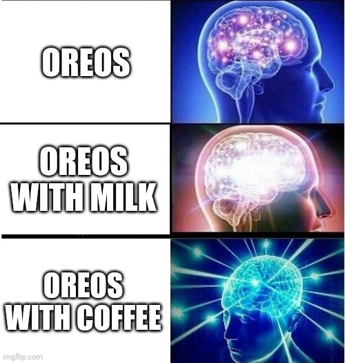 Oreos with Coffee | OREOS; OREOS WITH MILK; OREOS WITH COFFEE | image tagged in expanding brain 3 panels,oreos,coffee,memes,coffee addict,oreo | made w/ Imgflip meme maker