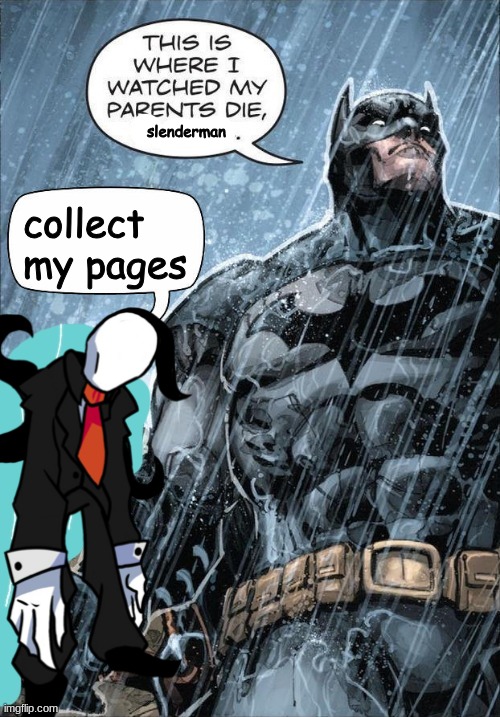 posting unsubmitted images p14 | slenderman; collect my pages | image tagged in this is where i watched my parents die | made w/ Imgflip meme maker