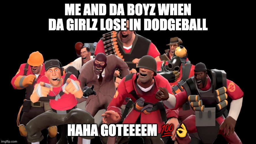 upvote if this is tuff (and if you dont want diddy or drake at your next birthday party) | ME AND DA BOYZ WHEN DA GIRLZ LOSE IN DODGEBALL; HAHA GOTEEEEM 💯👌 | image tagged in dank | made w/ Imgflip meme maker