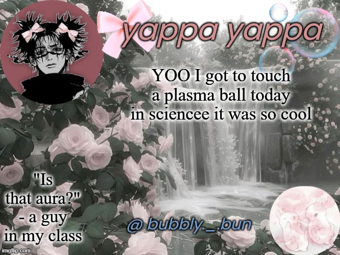 silly electricity globe | YOO I got to touch a plasma ball today in sciencee it was so cool; "Is that aura?" - a guy in my class | image tagged in bubbly _ bun's temp | made w/ Imgflip meme maker