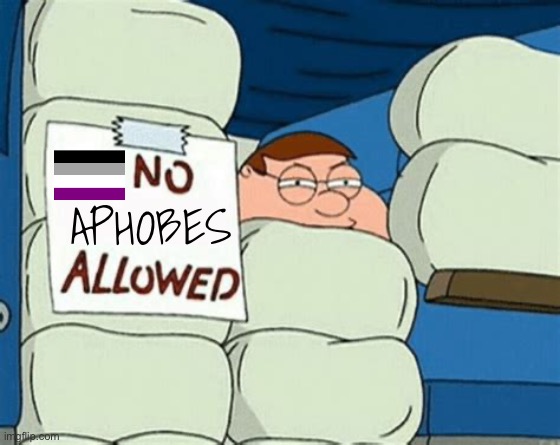 No Aphobes allowed | APHOBES | image tagged in no _ allowed,peter griffin,family guy,lgbtq,ace,asexual | made w/ Imgflip meme maker