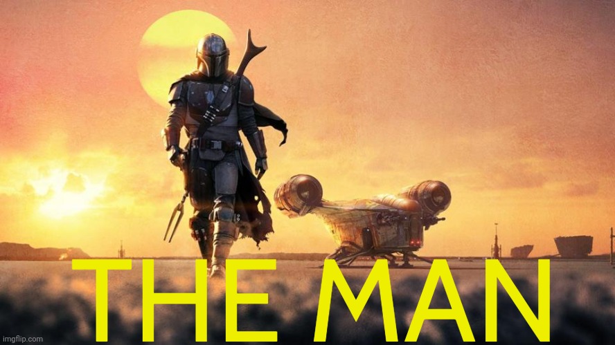 Mandalorian | THE MAN | image tagged in mandalorian | made w/ Imgflip meme maker