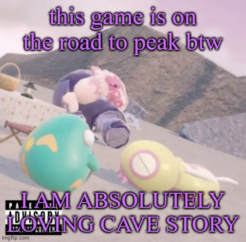 men will see this and think “hell yeah” | this game is on the road to peak btw; I AM ABSOLUTELY LOVING CAVE STORY | image tagged in men will see this and think hell yeah | made w/ Imgflip meme maker