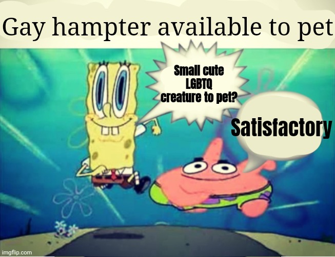 Five Dollar Footlong Meme Template | Gay hampter available to pet Small cute LGBTQ creature to pet? Satisfactory | image tagged in five dollar footlong meme template | made w/ Imgflip meme maker