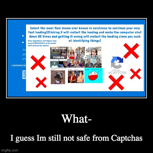 BSOD part 3(part there is 2.5 and part 2) | What- | I guess Im still not safe from Captchas | image tagged in funny,demotivationals | made w/ Imgflip demotivational maker