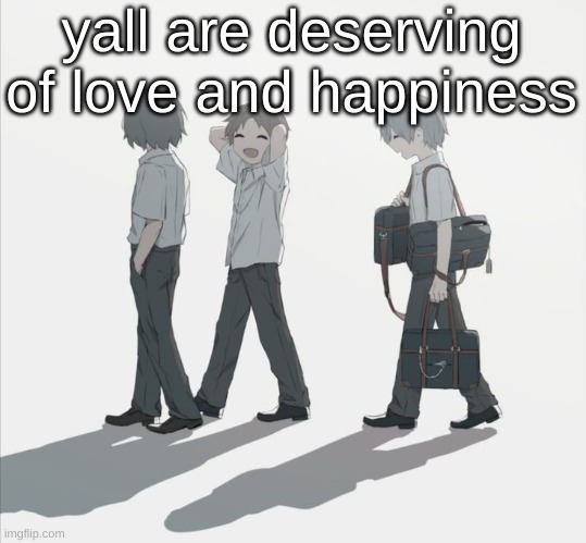 Avogado6 depression | yall are deserving of love and happiness | image tagged in avogado6 depression | made w/ Imgflip meme maker