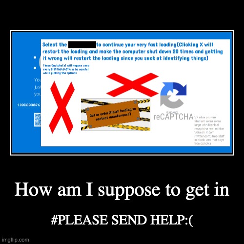 BSOD part 4 | How am I suppose to get in | #PLEASE SEND HELP:( | image tagged in funny,demotivationals,bsod | made w/ Imgflip demotivational maker