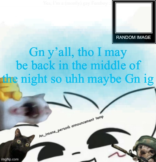My lil announcement | Gn y’all, tho I may be back in the middle of the night so uhh maybe Gn ig | image tagged in my lil announcement | made w/ Imgflip meme maker