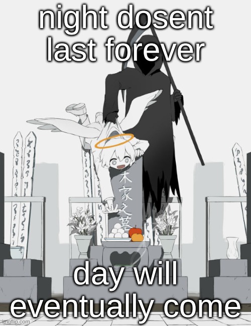 if you get it you get it | night dosent last forever; day will eventually come | image tagged in avogado6 | made w/ Imgflip meme maker