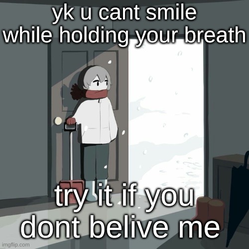 Avogado6 | yk u cant smile while holding your breath; try it if you dont belive me | image tagged in avogado6 | made w/ Imgflip meme maker