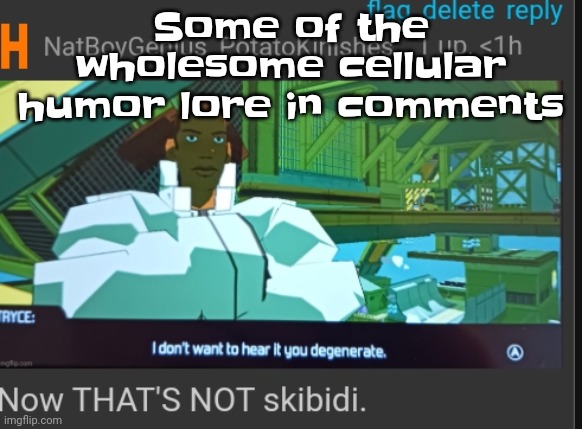 Yuh | Some of the wholesome cellular humor lore in comments | image tagged in now that's not skibidi | made w/ Imgflip meme maker