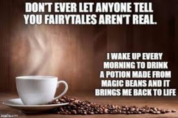 Magic Beans! | image tagged in magic beans,coffee,hot,yummy,true,funny meme | made w/ Imgflip meme maker