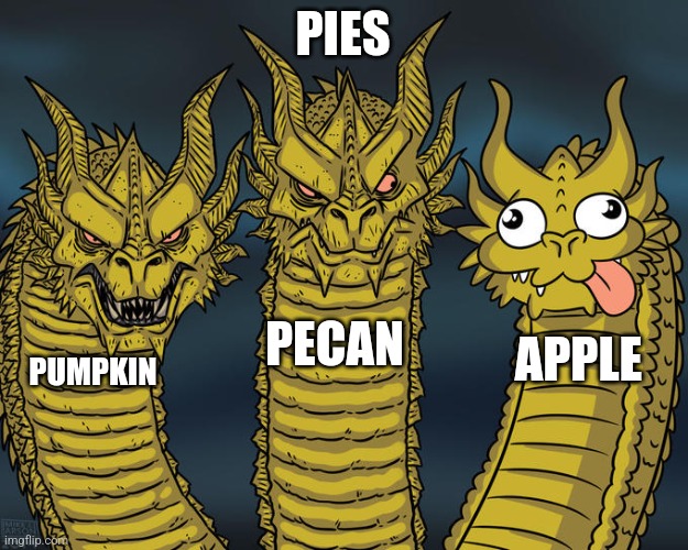 Three-headed Dragon | PIES; PECAN; APPLE; PUMPKIN | image tagged in three-headed dragon | made w/ Imgflip meme maker