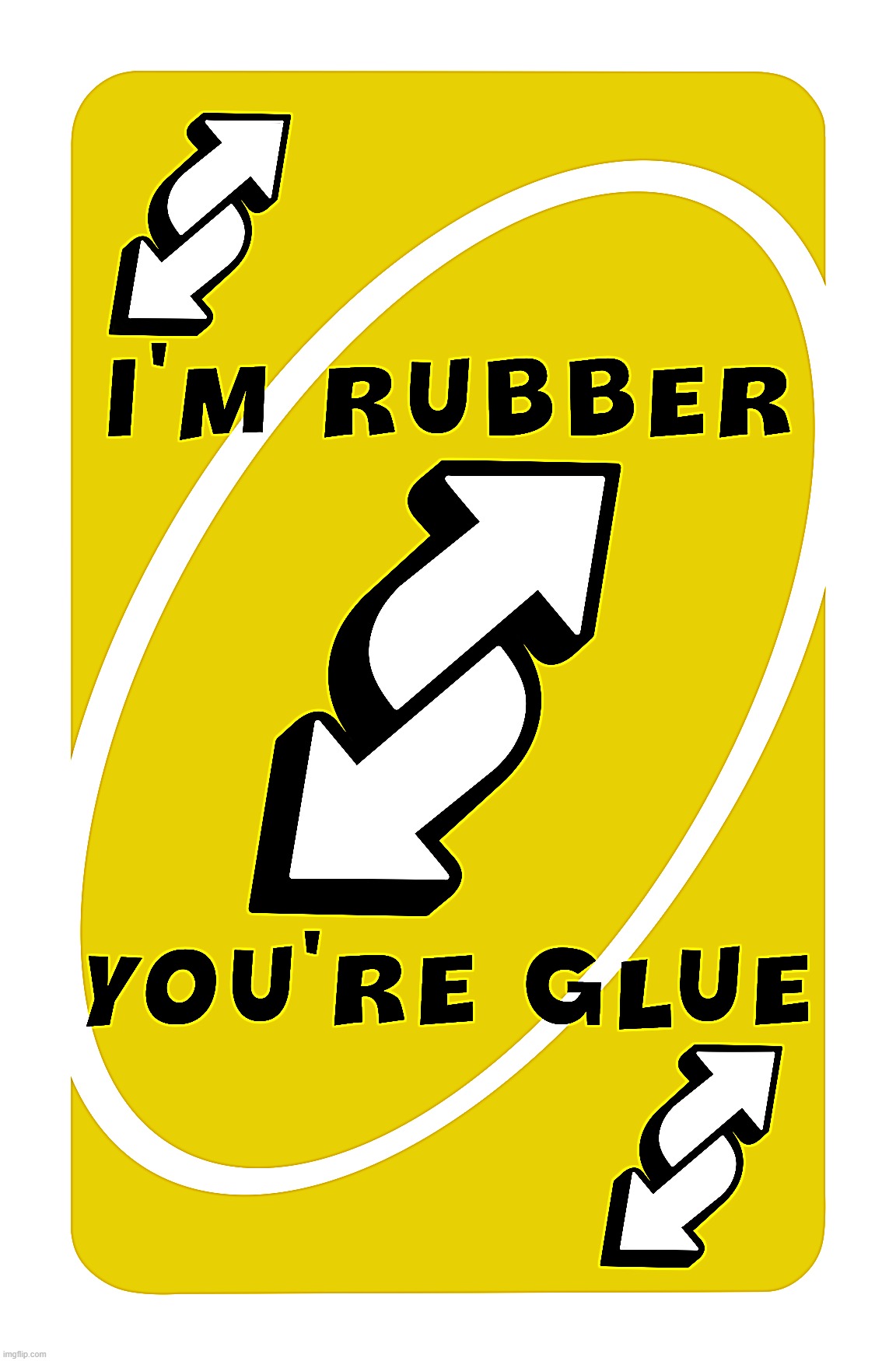 REVERSE CARD | I'M RUBBER; YOU'RE GLUE | image tagged in uno reverse card,rubber,glue,bounces,sticks,reverse | made w/ Imgflip meme maker