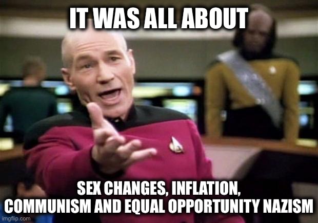 startrek | IT WAS ALL ABOUT SEX CHANGES, INFLATION, COMMUNISM AND EQUAL OPPORTUNITY NAZISM | image tagged in startrek | made w/ Imgflip meme maker