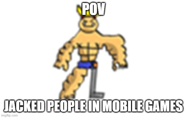 POV; JACKED PEOPLE IN MOBILE GAMES | made w/ Imgflip meme maker