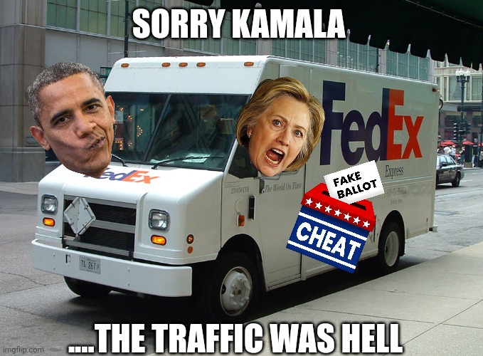 TRUMP 2024 | SORRY KAMALA; ....THE TRAFFIC WAS HELL | image tagged in fedex truck | made w/ Imgflip meme maker