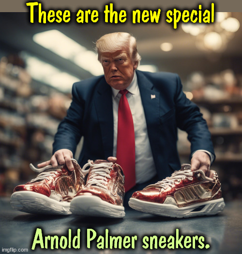 These are the new special; Arnold Palmer sneakers. | image tagged in trump,arnold palmer,sneakers,shoe,salesman | made w/ Imgflip meme maker