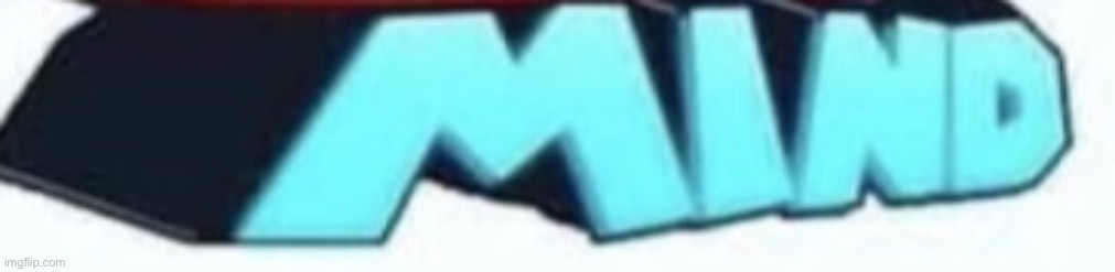 Mind | made w/ Imgflip meme maker