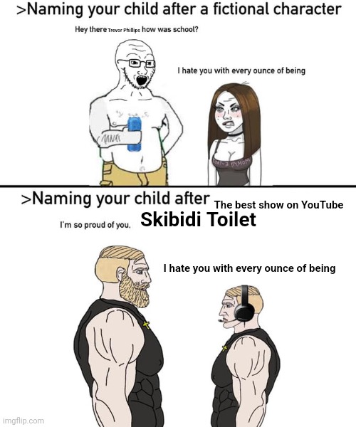 Naming your child after | Trevor Phillips; The best show on YouTube; Skibidi Toilet; I hate you with every ounce of being | image tagged in naming your child after | made w/ Imgflip meme maker