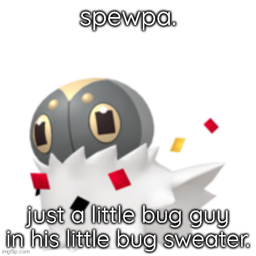 spewpa. just a little bug guy in his little bug sweater. | made w/ Imgflip meme maker