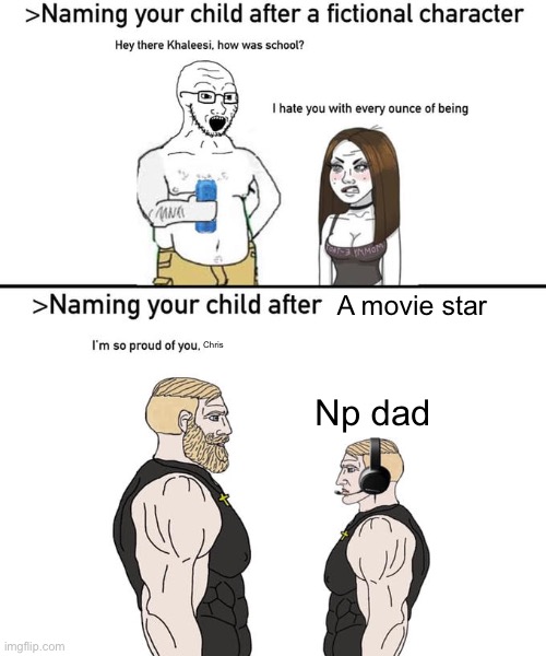 Naming your child after | A movie star; Chris; Np dad | image tagged in naming your child after | made w/ Imgflip meme maker