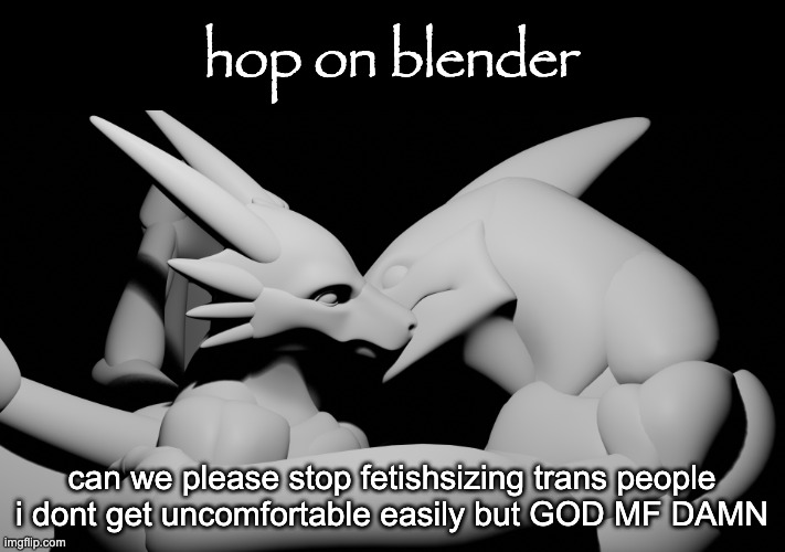 can we murder people like this | can we please stop fetishsizing trans people i dont get uncomfortable easily but GOD MF DAMN | image tagged in hop on blender | made w/ Imgflip meme maker