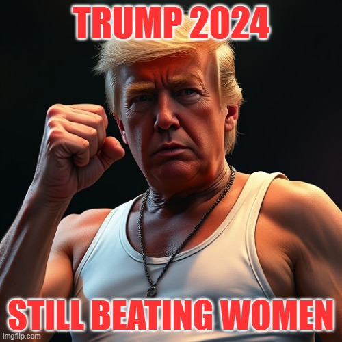 Trump 2024 | TRUMP 2024; STILL BEATING WOMEN | image tagged in trump,president,election,2024 | made w/ Imgflip meme maker