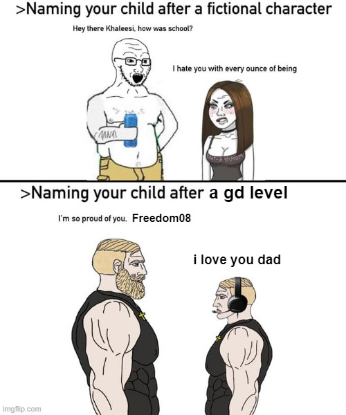 Naming your child after | a gd level; Freedom08; i love you dad | image tagged in naming your child after | made w/ Imgflip meme maker