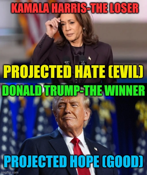 To Sum Up The 2024 Presidential Campaigns | KAMALA HARRIS-THE LOSER; PROJECTED HATE (EVIL); DONALD TRUMP-THE WINNER; PROJECTED HOPE (GOOD) | image tagged in memes,politics,kamala harris,hate,donald trump,hope | made w/ Imgflip meme maker