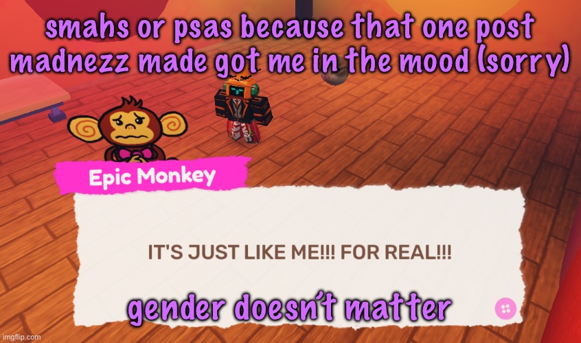 IT'S JUST LIKE ME!!! FOR REAL!!! | smahs or psas because that one post madnezz made got me in the mood (sorry); gender doesn’t matter | image tagged in it's just like me for real | made w/ Imgflip meme maker