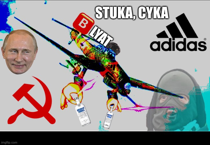 Stuka Cyka Blyat 2.0 | STUKA, CYKA; LYAT | image tagged in stuka angry,cyka blyat,vladimir putin,communism | made w/ Imgflip meme maker