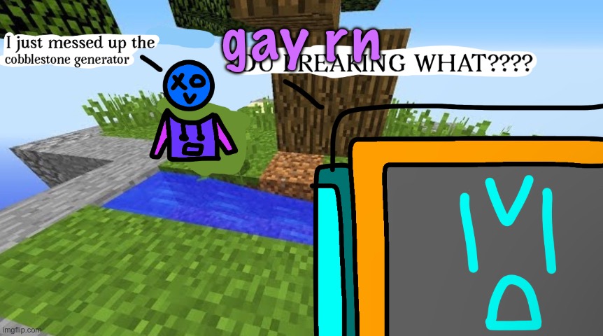 “nooo I don’t want you guys to know me for this” also me: | gay rn | image tagged in carbo messed up the cobblestone generator,cinnabox announcment | made w/ Imgflip meme maker