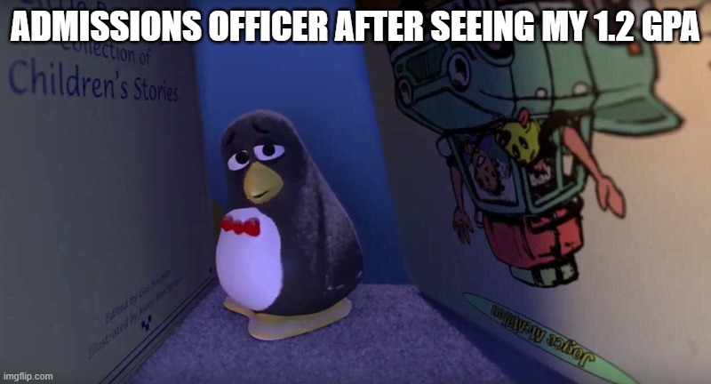 Sad penguin | ADMISSIONS OFFICER AFTER SEEING MY 1.2 GPA | image tagged in toy story penguin meme | made w/ Imgflip meme maker