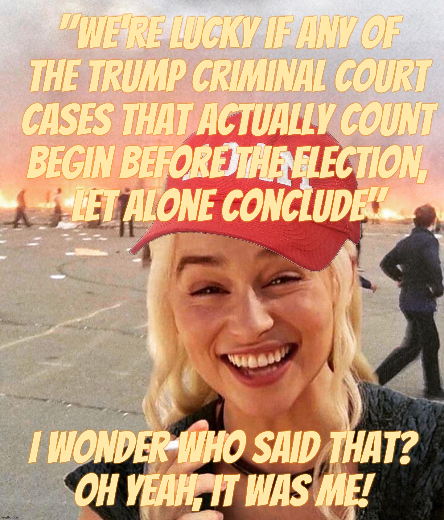 "Trump will never get elected again because he's going to prison!" That's what they said. I said otherwise | "We're lucky if any of
the Trump criminal court
cases that actually count
begin before the election,
let alone conclude"; I wonder who said that?
oh yeah, it was me! | image tagged in disaster smoker girl maga edition,trump criminal court cases,never gonna happen,i told you so,deep state,protecting trump | made w/ Imgflip meme maker