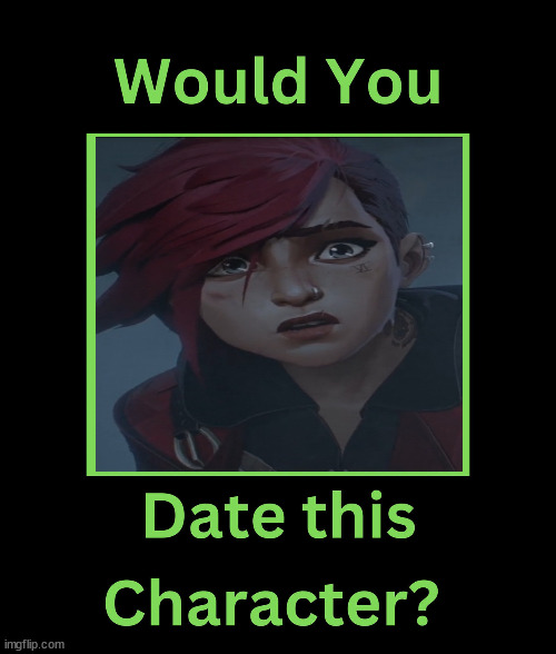 would you date vi | image tagged in would you date this character,arcane,video games,what if,memes,redheads | made w/ Imgflip meme maker